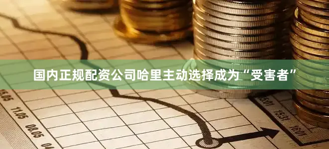 国内正规配资公司哈里主动选择成为“受害者”