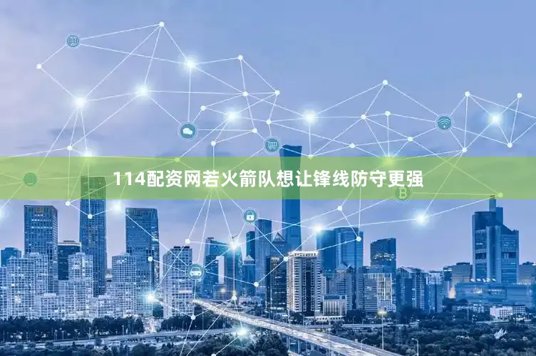 114配资网若火箭队想让锋线防守更强