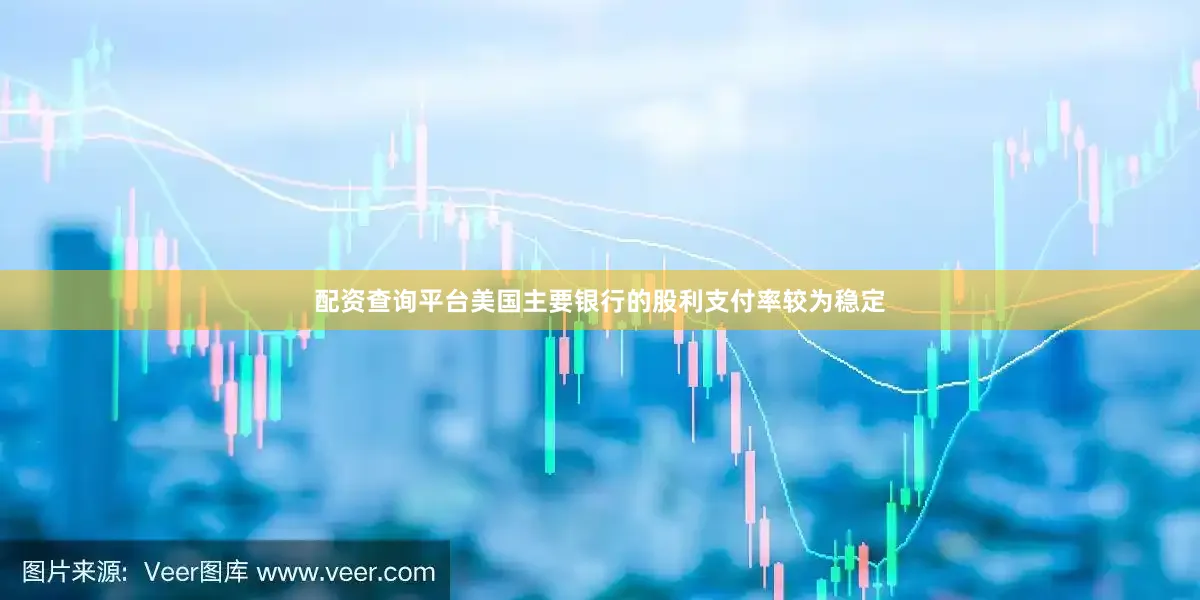 配资查询平台美国主要银行的股利支付率较为稳定