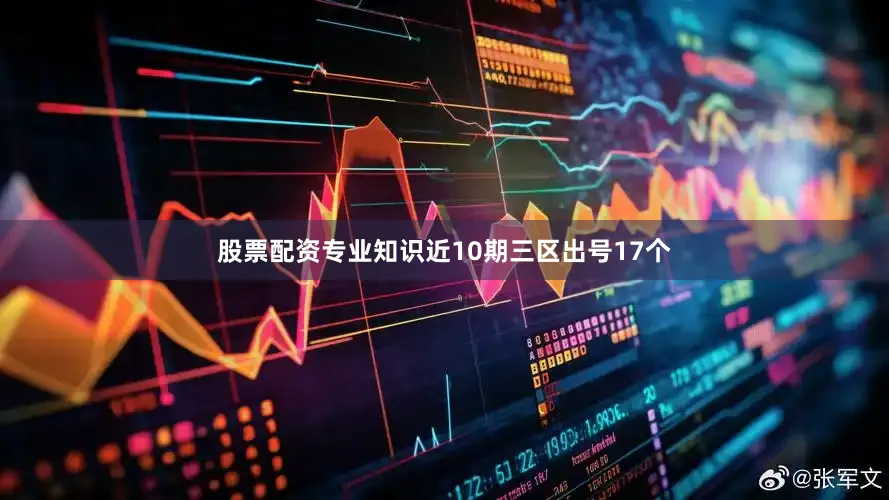 股票配资专业知识近10期三区出号17个