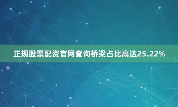 正规股票配资官网查询桥梁占比高达25.22%